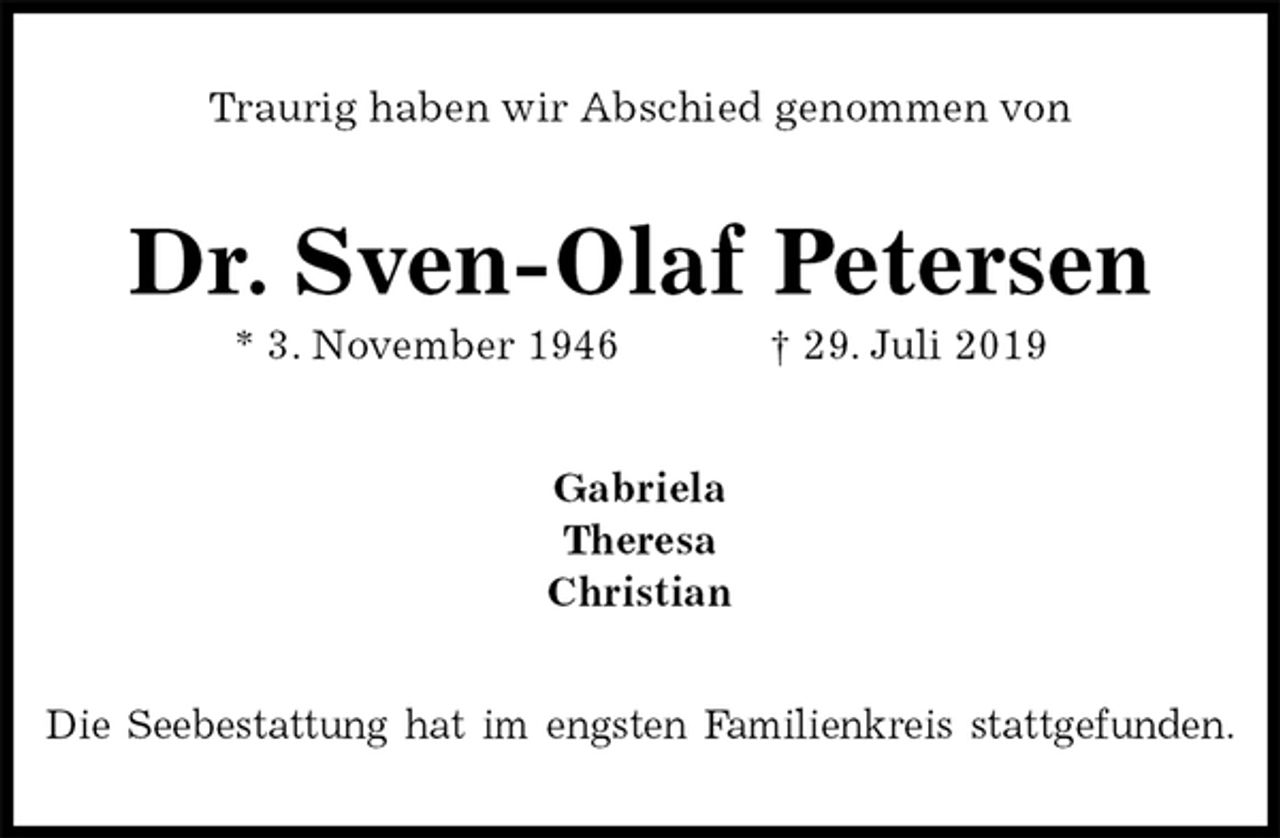<p>Traurig haben wir Abschied genommen von<br />Dr. Sven-Olaf Petersen<br />* 3. November 1946 † 29. Juli 2019<br />Gabriela<br />Theresa<br />Christian<br />Die Seebestattung hat im engsten Familienkreis stattgefunden.</p>
