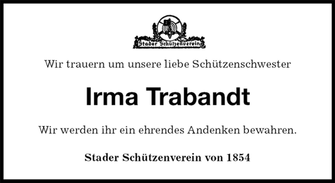 <p>Wir trauern um unsere liebe Schützenschwester<br />Irma Trabandt<br />Stader Schützenverein von 1854<br />Wir werden ihr ein ehrendes Andenken bewahren.</p>