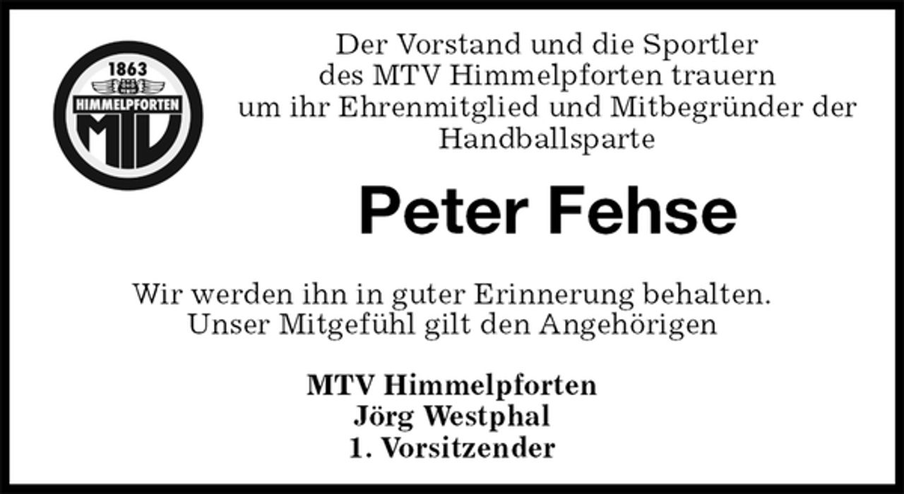 <p>Der Vorstand und die Sportler<br />des MTV Himmelpforten trauern<br />um ihr Ehrenmitglied und Mitbegründer der Handballsparte<br />Wir werden ihn in guter Erinnerung behalten.<br />Unser Mitgefühl gilt den Angehörigen<br />MTV Himmelpforten<br />Jörg Westphal<br />1. Vorsitzender<br />Peter Fehse</p>