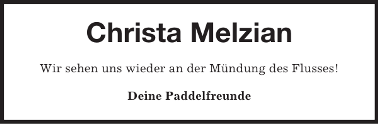 <p>Christa Melzian<br />Wir sehen uns wieder an der Mündung des Flusses!<br />Deine Paddelfreunde</p>
