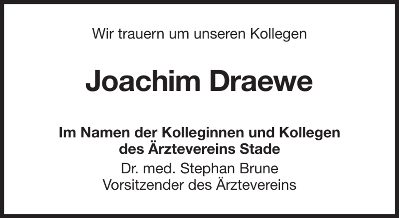 <p>Wir trauern um unseren Kollegen<br />Joachim Draewe<br />Im Namen der Kolleginnen und Kollegen<br />des Ärztevereins Stade<br />Dr. med. Stephan Brune<br />Vorsitzender des Ärztevereins</p>