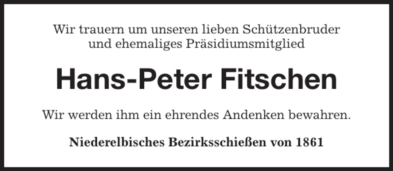 <p>Wir trauern um unseren lieben Schützenbruder<br />und ehemaliges Präsidiumsmitglied<br />Hans-Peter Fitschen<br />Wir werden ihm ein ehrendes Andenken bewahren.<br />Niederelbisches Bezirksschießen von 1861</p>