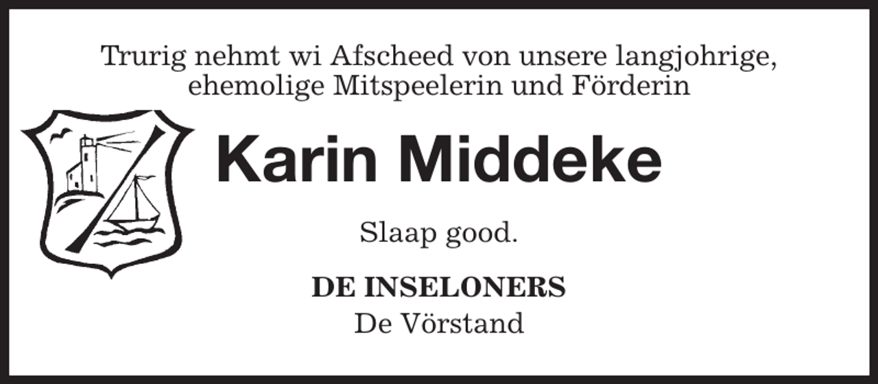 <p>Trurig nehmt wi Afscheed von unsere langjohrige,<br />ehemolige Mitspeelerin und Förderin<br />Karin Middeke<br />Slaap good.<br />DE INSELONERS<br />De Vörstand</p>