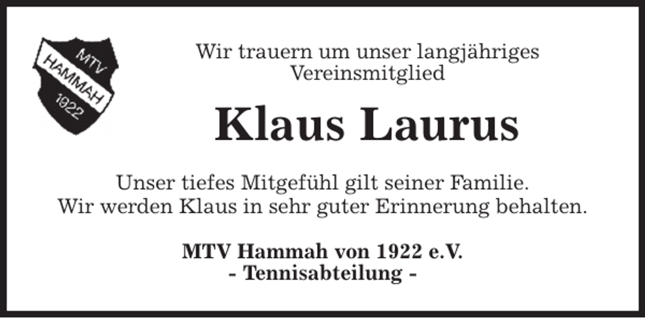 <p>Wir trauern um unser langjähriges<br />Vereinsmitglied<br />Klaus Laurus<br />MTV Hammah von 1922 e.V.<br />- Tennisabteilung -<br />Unser tiefes Mitgefühl gilt seiner Familie.<br />Wir werden Klaus in sehr guter Erinnerung behalten.</p>