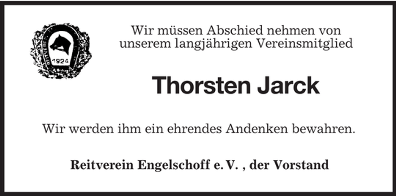 <p>Wir müssen Abschied nehmen von<br />unserem langjährigen Vereinsmitglied</p><p>Thorsten Jarck<br />Wir werden ihm ein ehrendes Andenken bewahren.<br />Reitverein Engelschoff e. V. , der Vorstand</p>