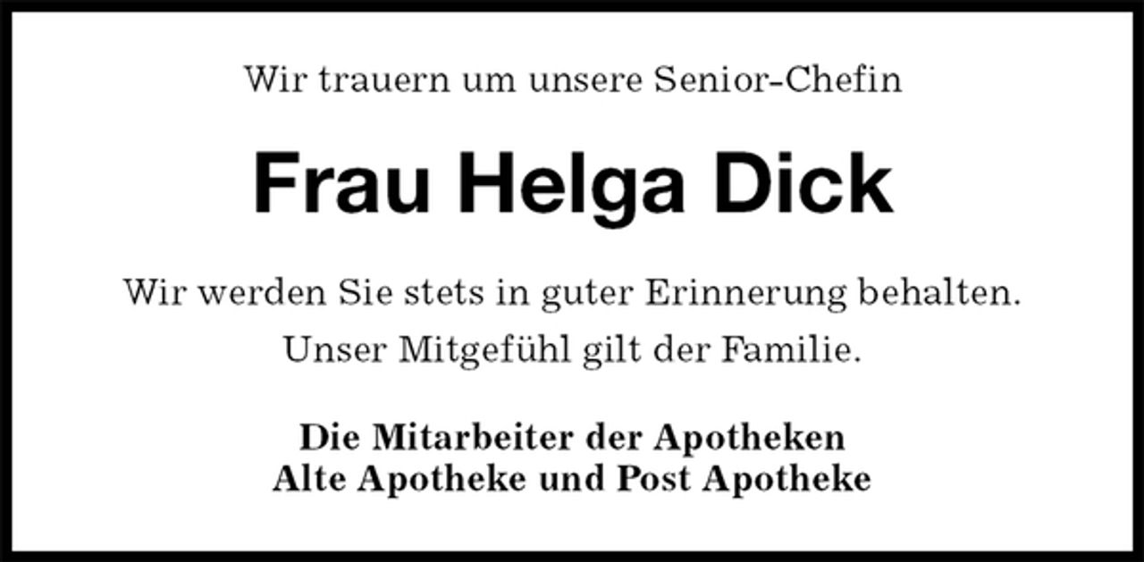 <p>Wir trauern um unsere Senior-Chefin<br />Frau Helga Dick<br />Wir werden Sie stets in guter Erinnerung behalten.<br />Unser Mitgefühl gilt der Familie.<br />Die Mitarbeiter der Apotheken<br />Alte Apotheke und Post Apotheke</p>