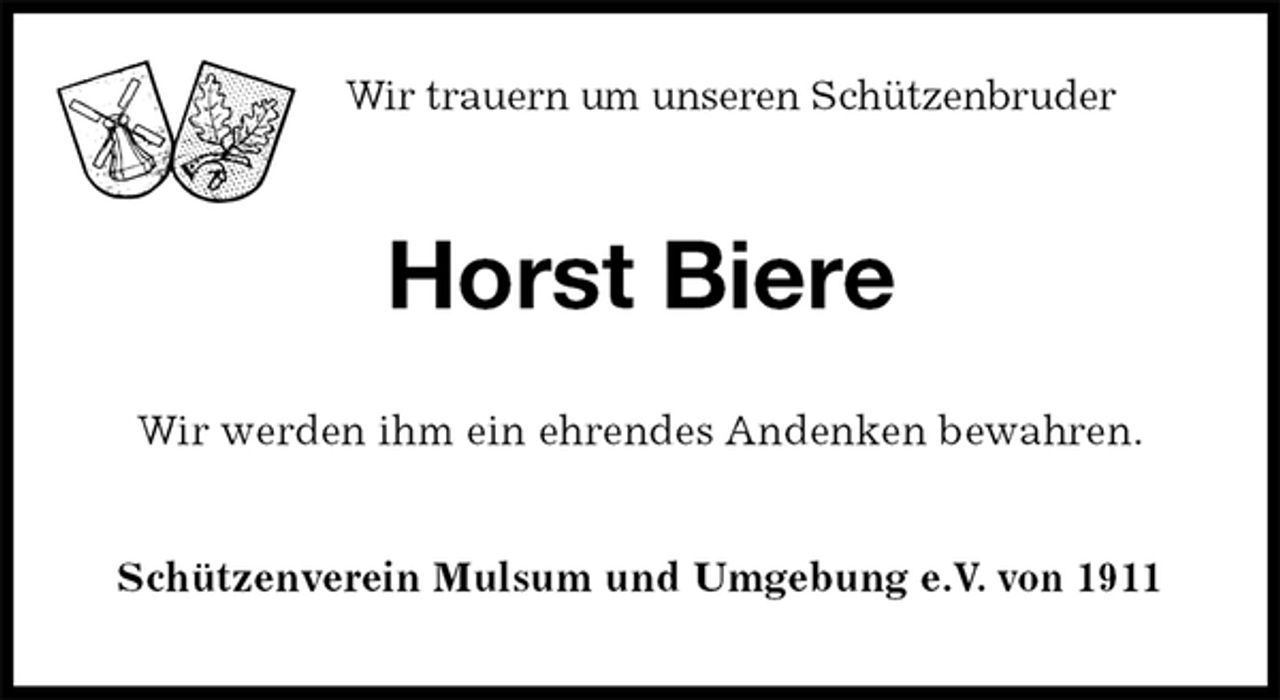 <p>Wir trauern um unseren Schützenbruder</p>
<p>Horst Biere</p>
<p>Wir werden ihm ein ehrendes Andenken bewahren.</p>
<p>Schützenverein Mulsum und Umgebung e.V. von 1911</p>