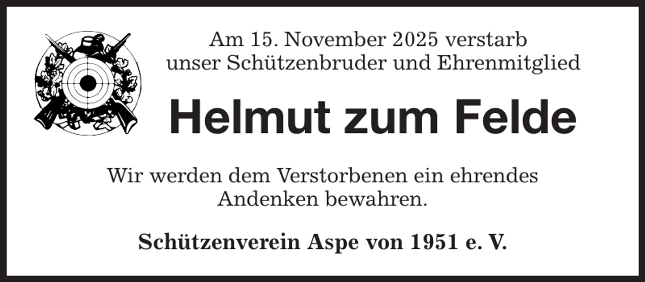 <p>Am 15. November 2025 verstarb<br />unser Schützenbruder und Ehrenmitglied<br />Helmut zum Felde<br />Wir werden dem Verstorbenen ein ehrendes<br />Andenken bewahren.<br />Schützenverein Aspe von 1951 e. V.</p>