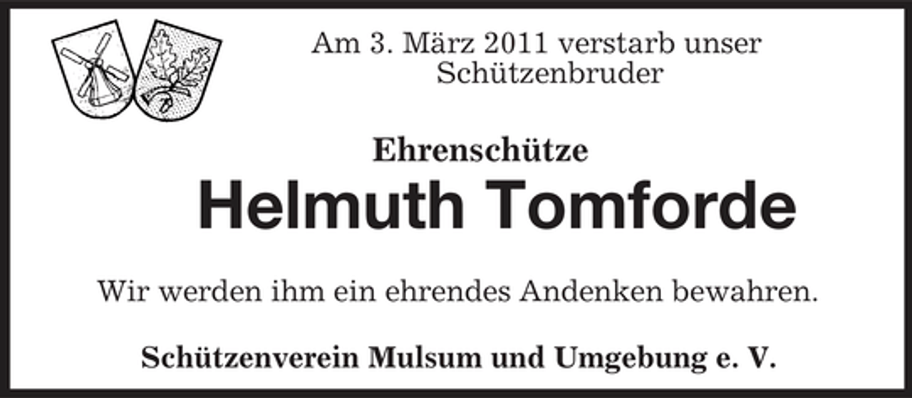 <p>Am 3. März 2011 verstarb unser<br />Schützenbruder<br />Ehrenschütze</p><p>Helmuth Tomforde<br />Wir werden ihm ein ehrendes Andenken bewahren.<br />Schützenverein Mulsum und Umgebung e. V.</p>