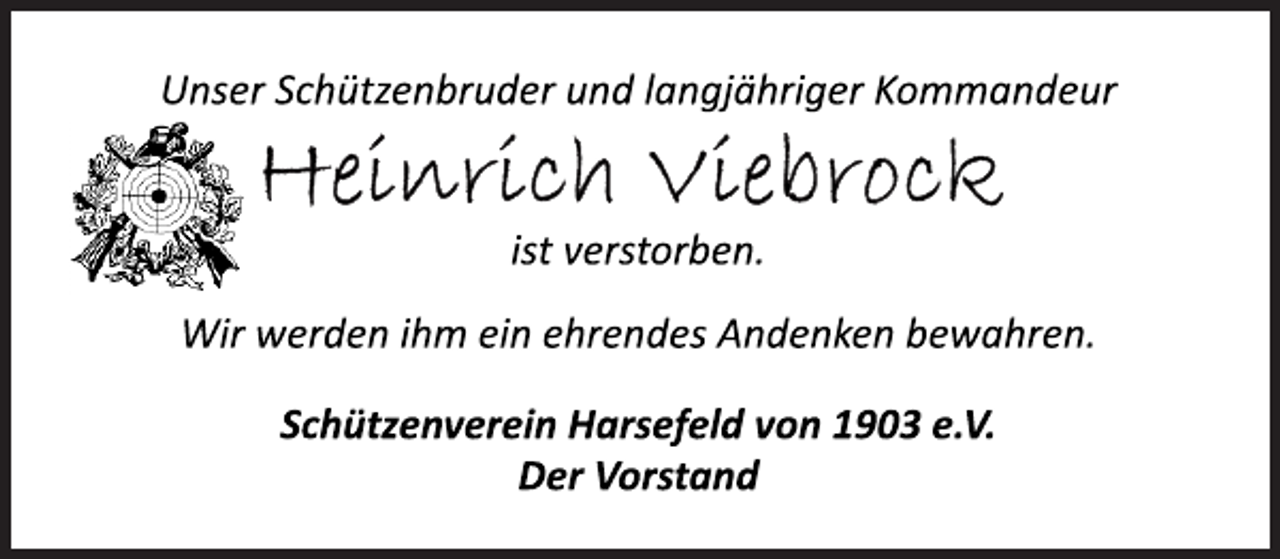 <p>Unser Schützenbruder und langjähriger Kommandeur<br />Heinrich Viebrock<br />ist verstorben.<br />Wir werden ihm ein ehrendes Andenken bewahren.<br />Schützenverein Harsefeld von 1903 e.V.<br />Der Vorstand</p>