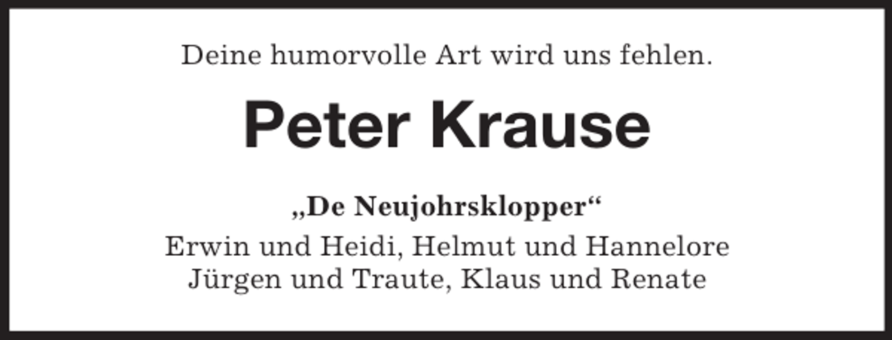 <p>Deine humorvolle Art wird uns fehlen.<br />Peter Krause<br />„De Neujohrsklopper“<br />Erwin und Heidi, Helmut und Hannelore<br />Jürgen und Traute, Klaus und Renate</p>