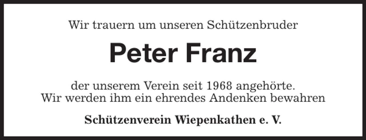 <p>Wir trauern um unseren Schützenbruder<br />Peter Franz<br />Schützenverein Wiepenkathen e. V.<br />der unserem Verein seit 1968 angehörte.<br />Wir werden ihm ein ehrendes Andenken bewahren</p>