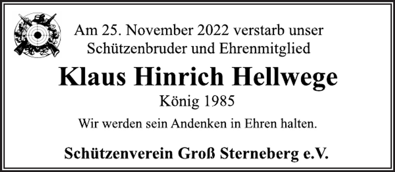 <p>Am 25. November 2022 verstarb unser<br />Schützenbruder und Ehrenmitglied<br />Klaus Hinrich Hellwege<br />König 1985<br />Wir werden sein Andenken in Ehren halten.<br />Schützenverein Groß Sterneberg e.V.</p>