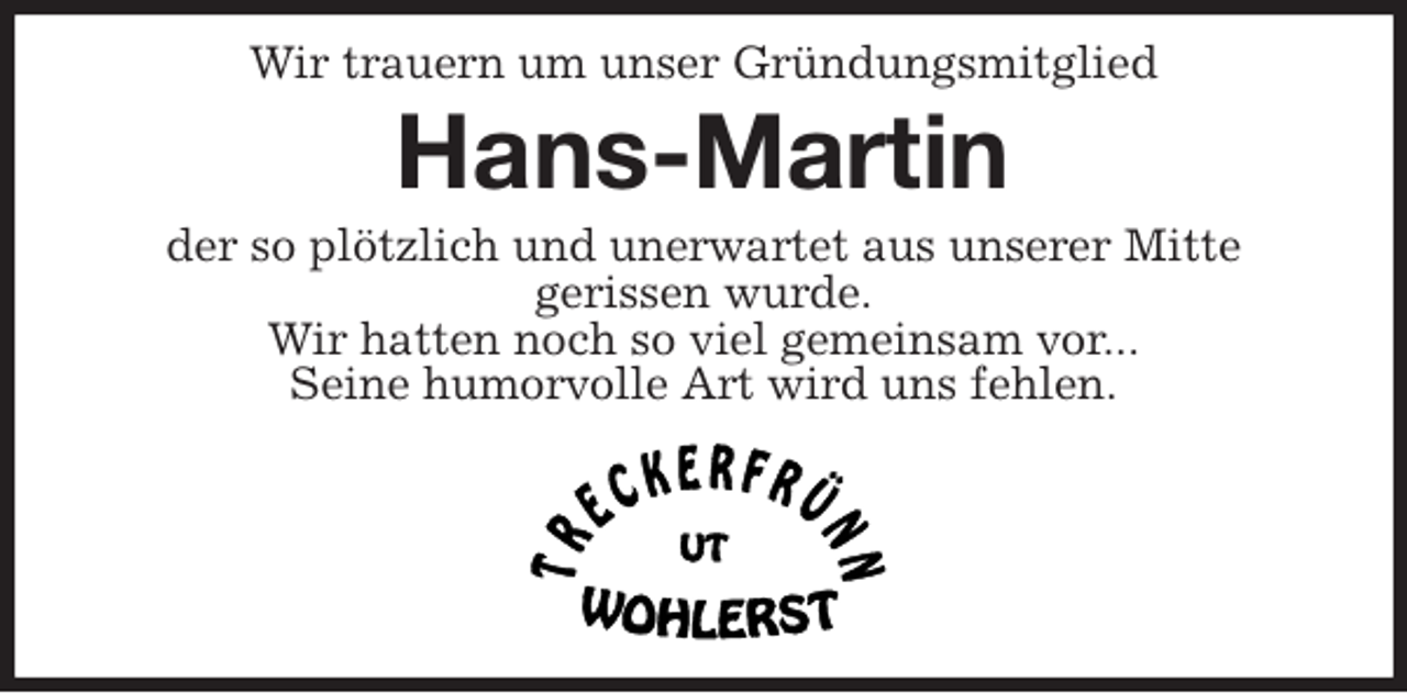 <p>Wir trauern um unser Gründungsmitglied<br />Hans-Martin<br />der so plötzlich und unerwartet aus unserer Mitte<br />gerissen wurde.<br />Wir hatten noch so viel gemeinsam vor...<br />Seine humorvolle Art wird uns fehlen.</p>
