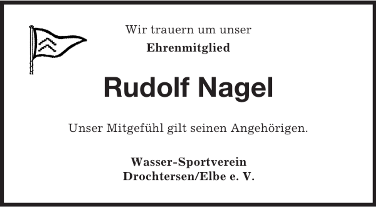 <p>Wir trauern um unser<br />Ehrenmitglied</p><p>Rudolf Nagel<br />Unser Mitgefühl gilt seinen Angehörigen.<br />Wasser-Sportverein<br />Drochtersen/Elbe e. V.</p>