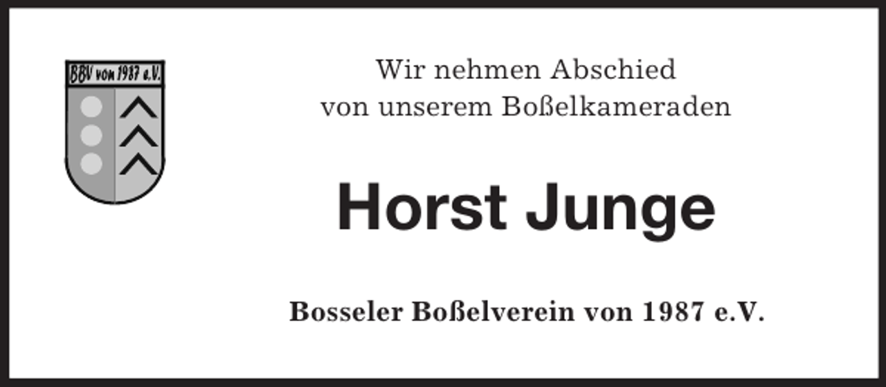 <p>Wir nehmen Abschied<br />von unserem Boßelkameraden<br />Horst Junge<br />Bosseler Boßelverein von 1987 e.V.</p>