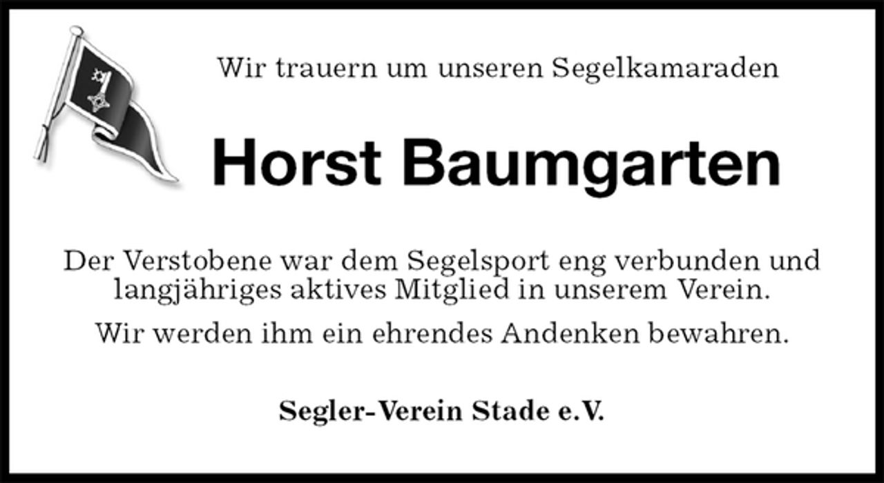 <p>Wir trauern um unseren Segelkamaraden<br />Horst Baumgarten<br />Der Verstobene war dem Segelsport eng verbunden und langjähriges aktives Mitglied in unserem Verein.<br />Wir werden ihm ein ehrendes Andenken bewahren.<br />Segler-Verein Stade e.V.</p>