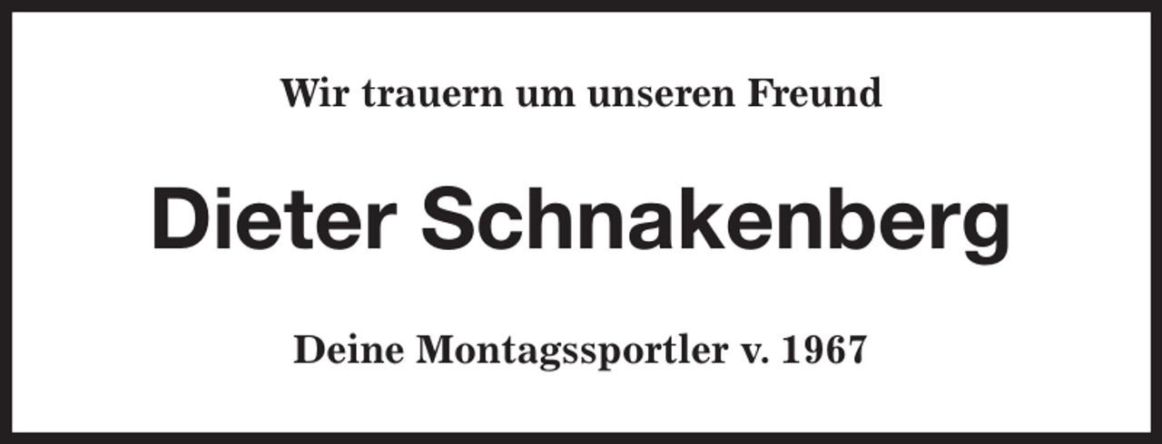 <p>Wir trauern um unseren Freund<br />Dieter Schnakenberg<br />Deine Montagssportler v. 1967</p>