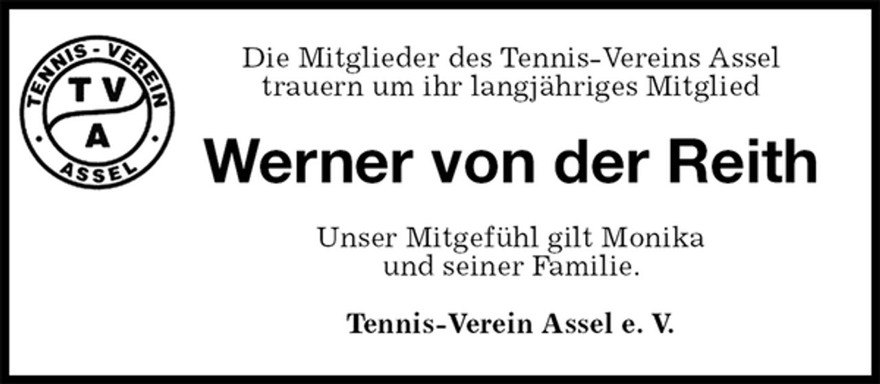 <p>Die Mitglieder des Tennis-Vereins Assel<br />trauern um ihr langjähriges Mitglied<br />Werner von der Reith<br />Unser Mitgefühl gilt Monika<br />und seiner Familie.<br />Tennis-Verein Assel e. V.</p>
