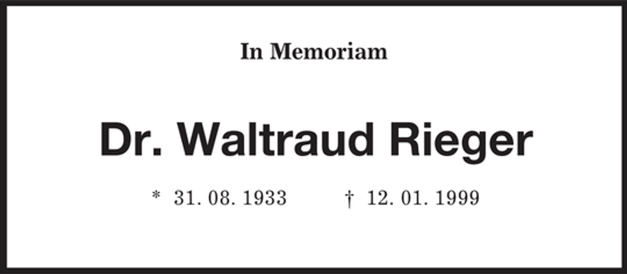 <p>In Memoriam</p><p>Dr. Waltraud Rieger<br />* 31. 08. 1933 † 12. 01. 1999</p>