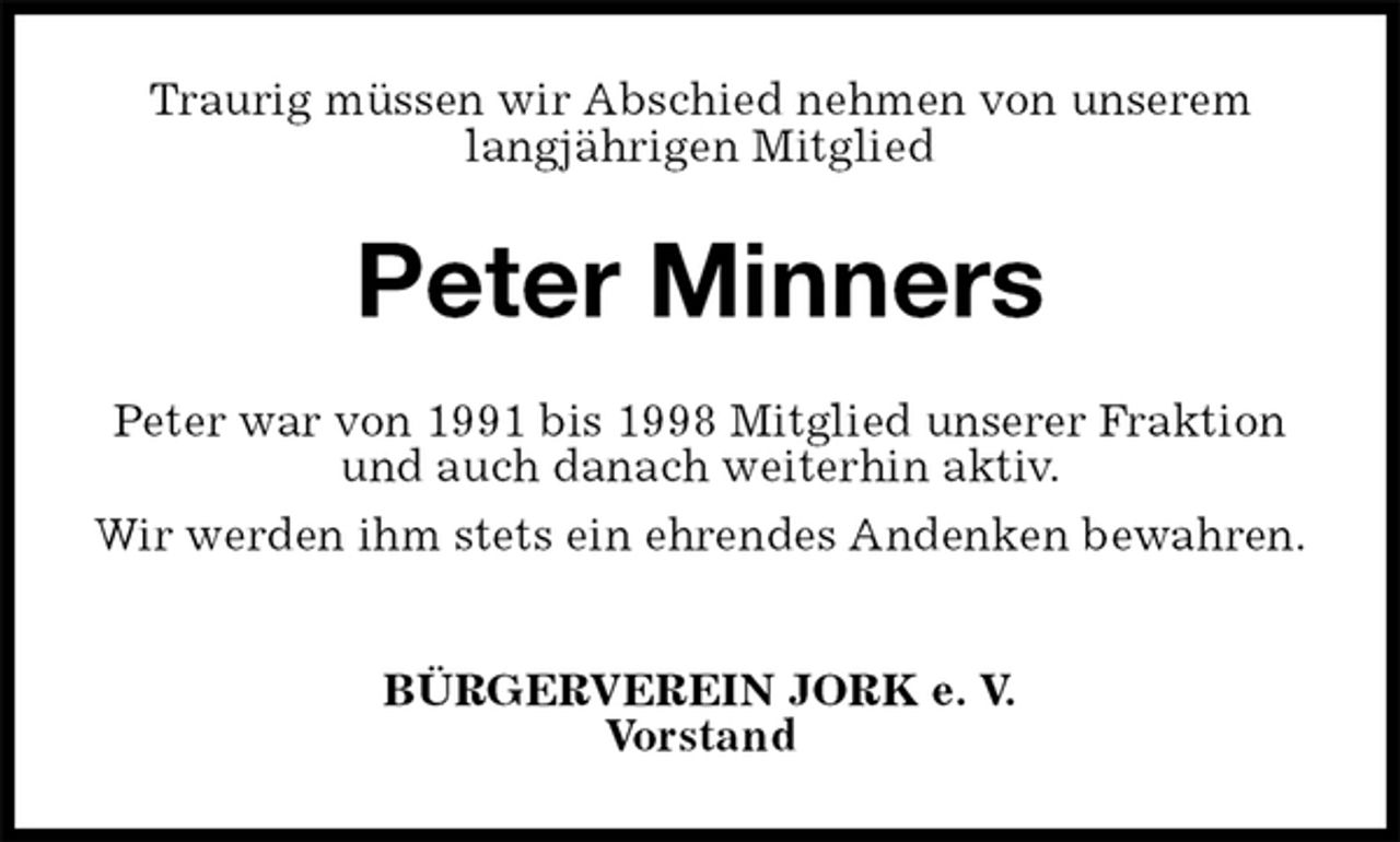<p>Traurig müssen wir Abschied nehmen von unserem langjährigen Mitglied<br />Peter Minners<br />Peter war von 1991 bis 1998 Mitglied unserer Fraktion und auch danach weiterhin aktiv.<br />Wir werden ihm stets ein ehrendes Andenken bewahren.</p><p>BÜRGERVEREIN JORK e. V.<br />Vorstand</p>