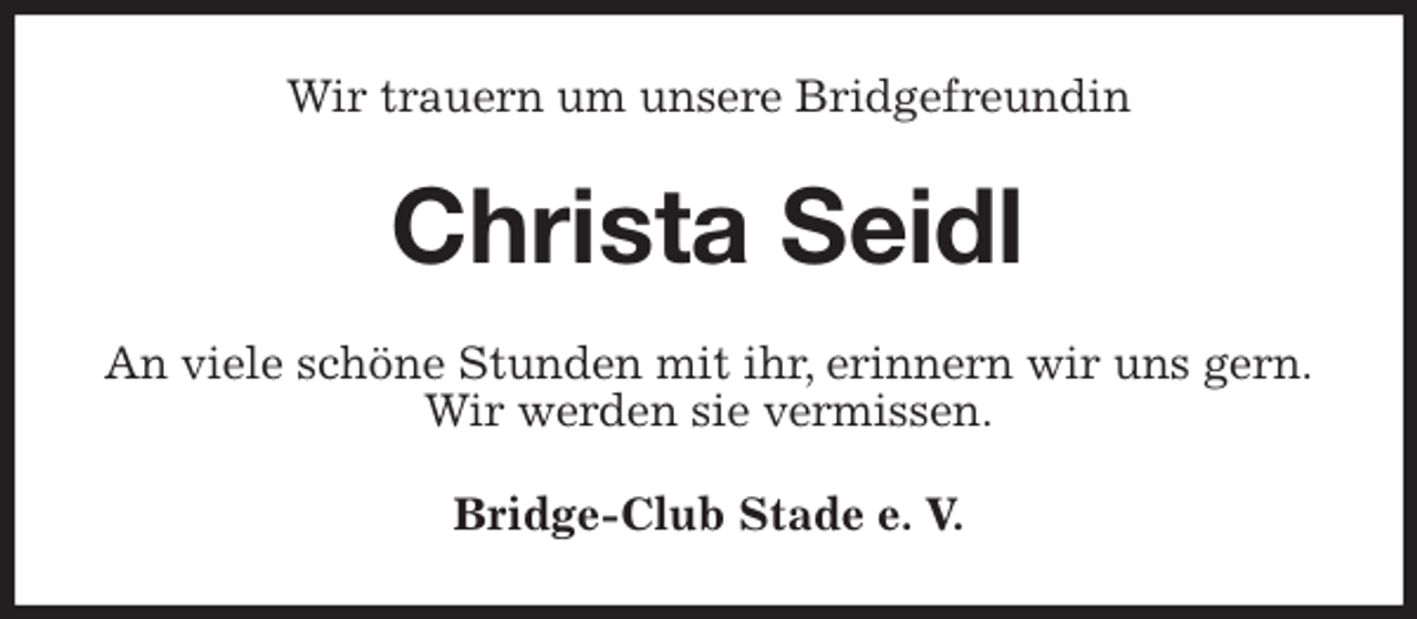 <p>Wir trauern um unsere Bridgefreundin<br />Christa Seidl<br />An viele schöne Stunden mit ihr, erinnern wir uns gern.<br />Wir werden sie vermissen.<br />Bridge-Club Stade e. V.</p>