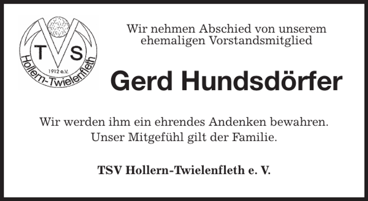 <p>Wir nehmen Abschied von unserem<br />ehemaligen Vorstandsmitglied<br />Gerd Hundsdörfer<br />Wir werden ihm ein ehrendes Andenken bewahren.<br />Unser Mitgefühl gilt der Familie.<br />TSV Hollern-Twielenfleth e. V.</p>