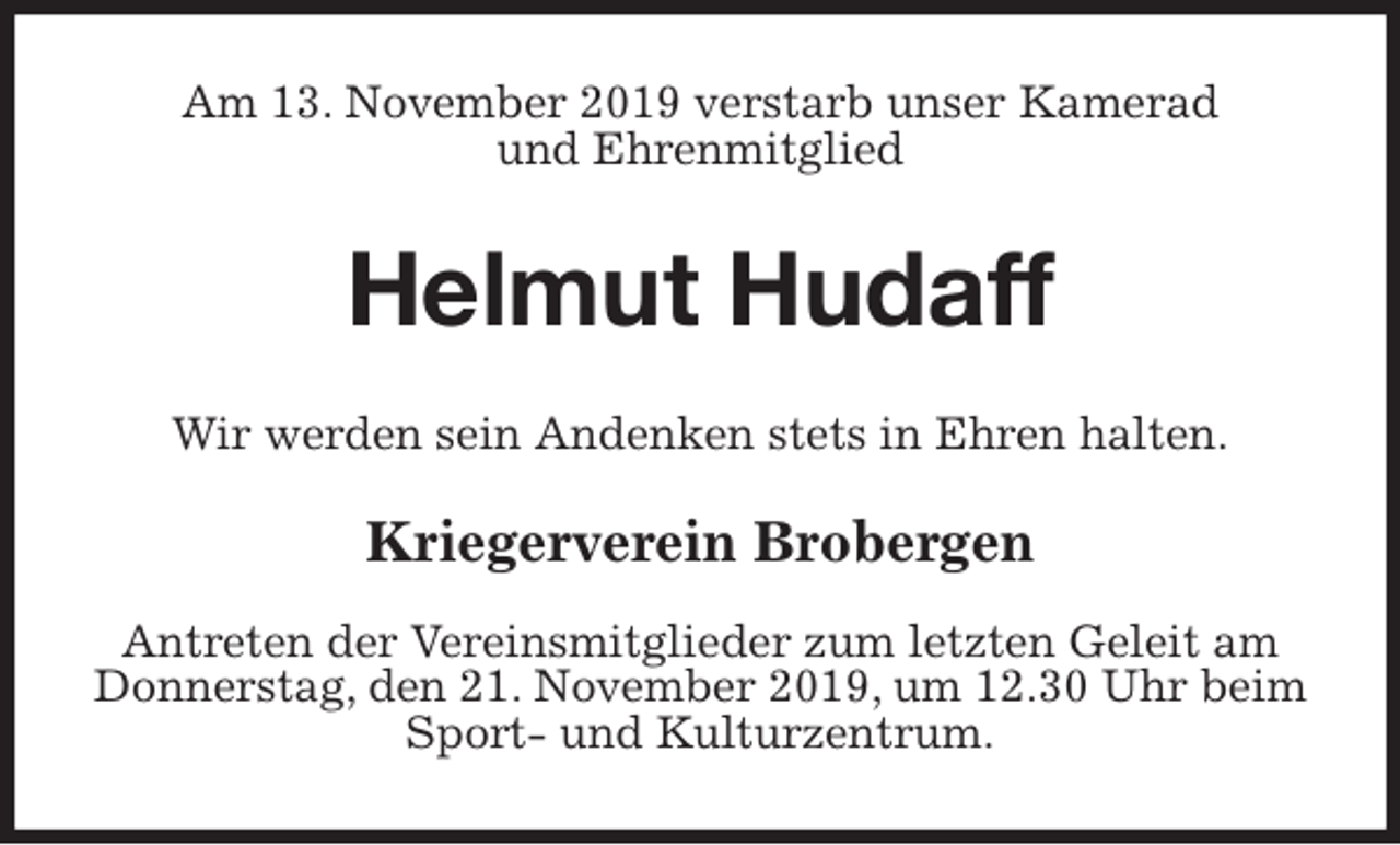 <p>Am 13. November 2019 verstarb unser Kamerad<br />und Ehrenmitglied<br />Helmut Hudaff<br />Wir werden sein Andenken stets in Ehren halten.<br />Kriegerverein Brobergen</p>
<p>Antreten der Vereinsmitglieder zum letzten Geleit am Donnerstag, den 21. November 2019, um 12.30 Uhr beim Sport- und Kulturzentrum.</p>