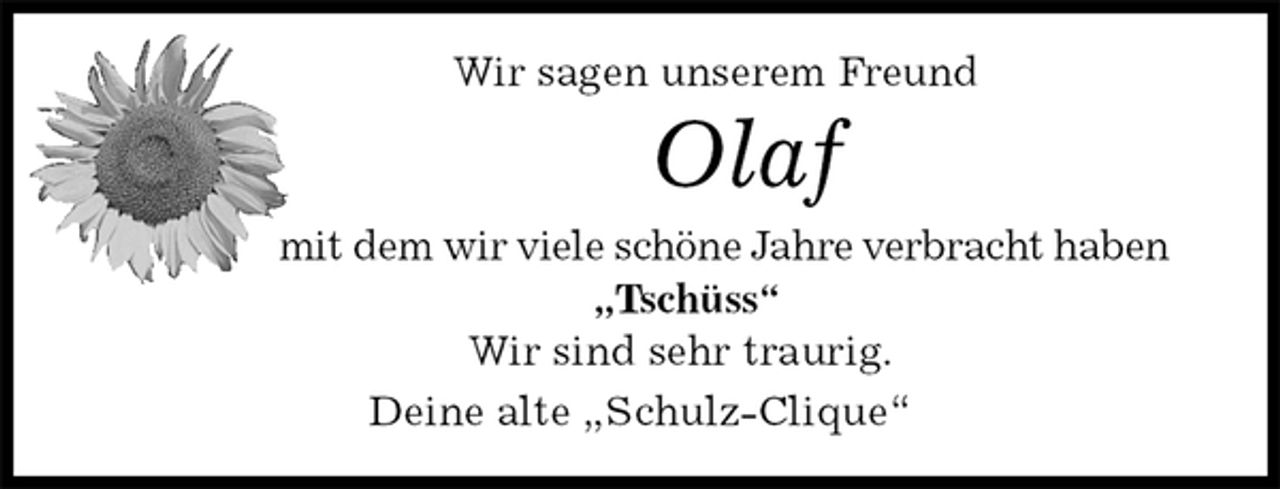 <p>Wir sagen unserem Freund<br />Olaf<br />mit dem wir viele schöne Jahre verbracht haben<br />„Tschüss“<br />Wir sind sehr traurig.<br />Deine alte „Schulz-Clique“</p>