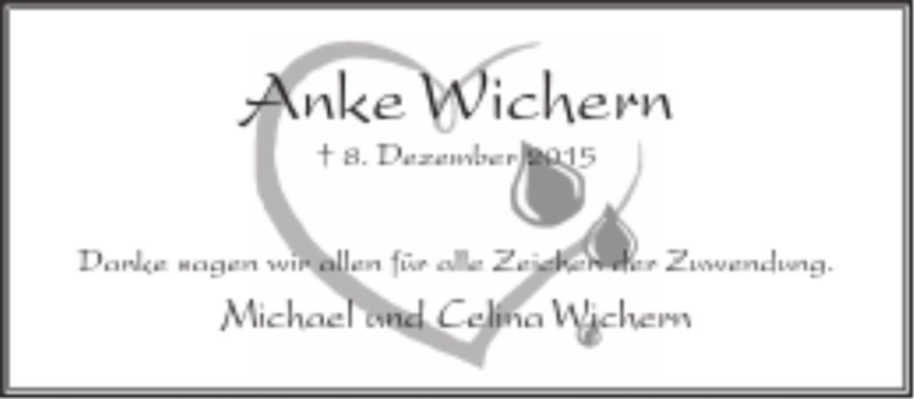 <p>Anke Wichern<br />+ 8. Dezember 2015</p><p>Danke sagen wir allen für alle Zeichen der Zuwendung.<br />Michael und Celina Wichern</p>