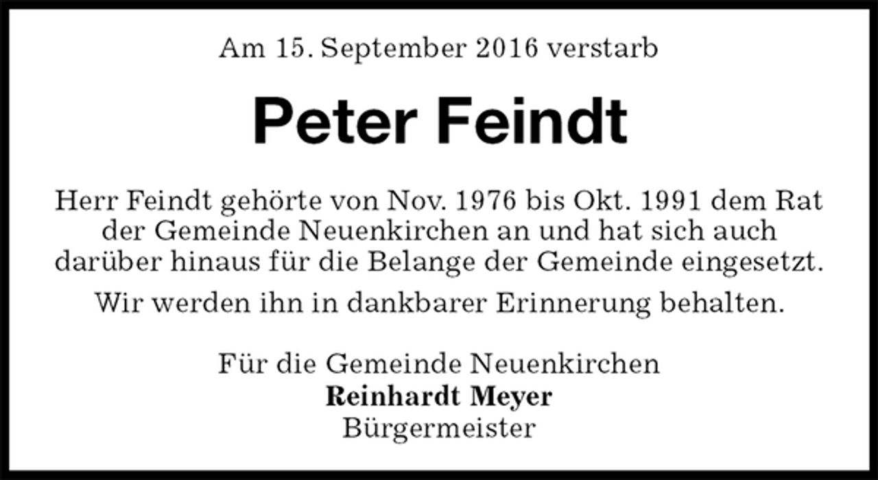 <p>Am 15. September 2016 verstarb<br />Peter Feindt<br />Herr Feindt gehörte von Nov. 1976 bis Okt. 1991 dem Rat der Gemeinde Neuenkirchen an und hat sich auch<br />darüber hinaus für die Belange der Gemeinde eingesetzt.<br />Wir werden ihn in dankbarer Erinnerung behalten.<br />Für die Gemeinde Neuenkirchen<br />Reinhardt Meyer<br />Bürgermeister</p>