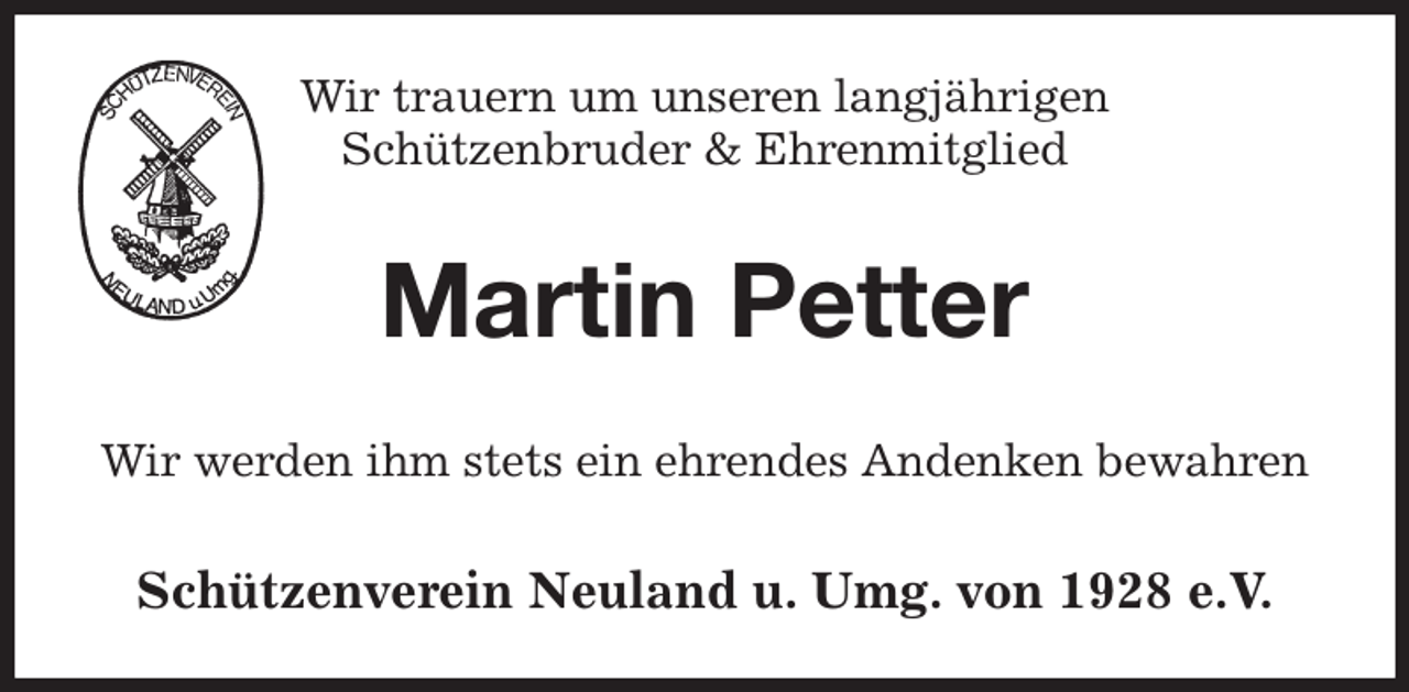 <p>Wir trauern um unseren langjährigen<br />Schützenbruder &amp; Ehrenmitglied<br />Martin Petter<br />Wir werden ihm stets ein ehrendes Andenken bewahren<br />Schützenverein Neuland u. Umg. von 1928 e.V.</p>