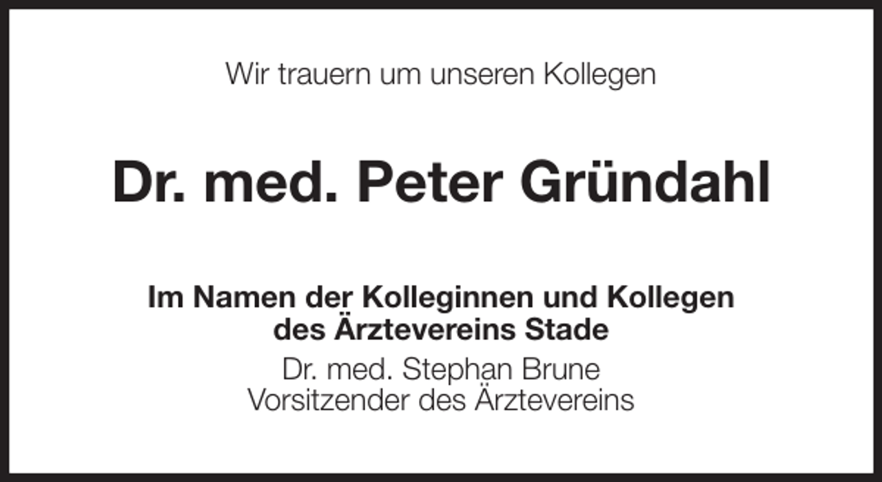 <p>Wir trauern um unseren Kollegen<br />Dr. med. Peter Gründahl<br />Im Namen der Kolleginnen und Kollegen<br />des Ärztevereins Stade<br />Dr. med. Stephan Brune<br />Vorsitzender des Ärztevereins</p>