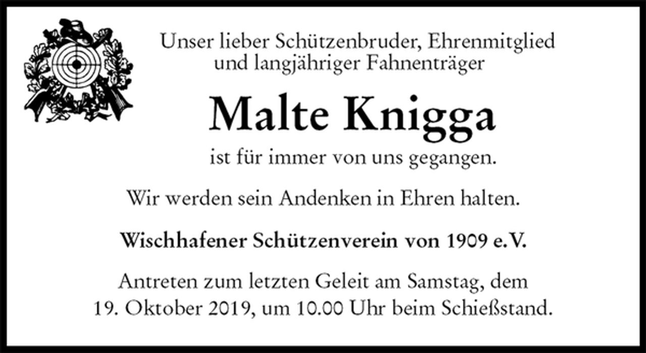 <p>Unser lieber Schützenbruder, Ehrenmitglied<br />und langjähriger Fahnenträger<br />Malte Knigga<br />ist für immer von uns gegangen.<br />Wir werden sein Andenken in Ehren halten.</p><p>Wischhafener Schützenverein von 1909 e.V.<br />Antreten zum letzten Geleit am Samstag, dem<br />19. Oktober 2019, um 10.00 Uhr beim Schießstand.</p>