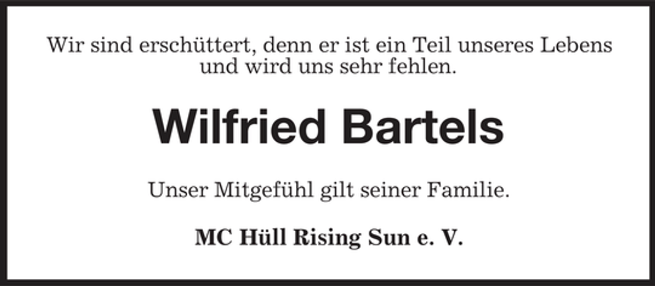 <p>Wir sind erschüttert, denn er ist ein Teil unseres Lebens und wird uns sehr fehlen.</p><p>Wilfried Bartels<br />Unser Mitgefühl gilt seiner Familie.</p><p>MC Hüll Rising Sun e. V.</p>