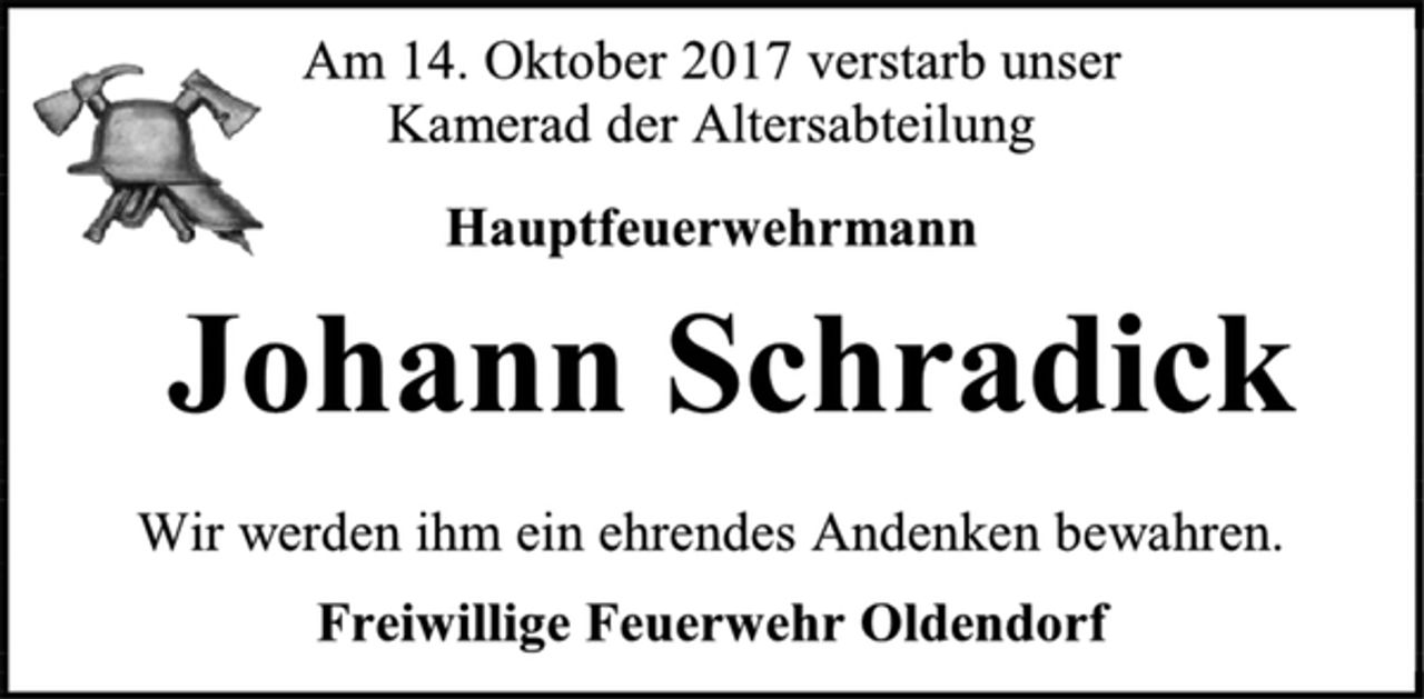 <p>Am 14. Oktober 2017 verstarb unser<br />Kamerad der Altersabteilung<br />Hauptfeuerwehrmann<br />Johann Schradick<br />Wir werden ihm ein ehrendes Andenken bewahren.<br />Freiwillige Feuerwehr Oldendorf</p>