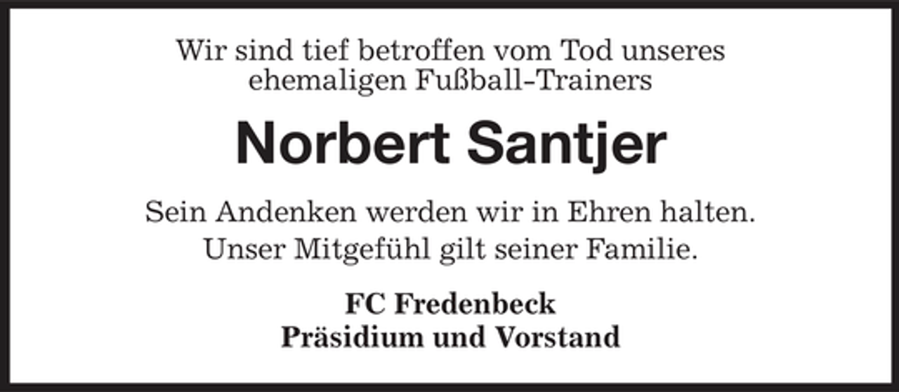 <p>Wir sind tief betroffen vom Tod unseres ehemaligen Fußball-Trainers</p><p>Norbert Santjer<br />Sein Andenken werden wir in Ehren halten. Unser Mitgefühl gilt seiner Familie. FC Fredenbeck Präsidium und Vorstand</p>