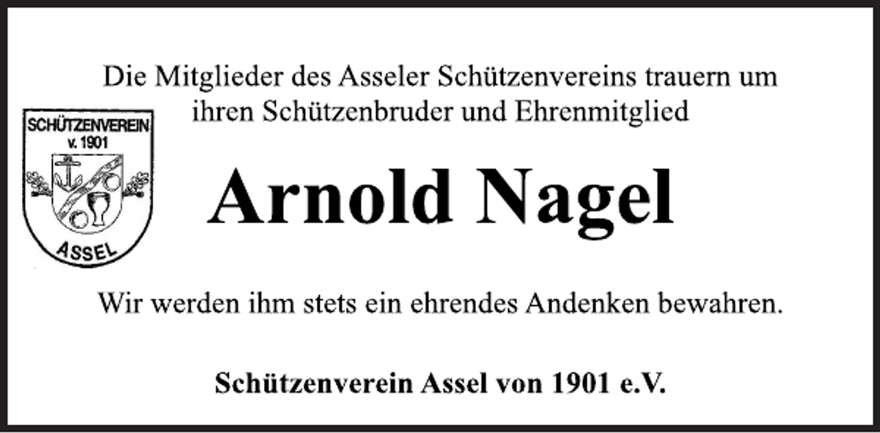<p>Die Mitglieder des Asseler Schützenvereins trauern um<br />ihren Schützenbruder und Ehrenmitglied<br />Arnold Nagel<br />Wir werden ihm stets ein ehrendes Andenken bewahren.<br />Schützenverein Assel von 1901 e.V.</p>