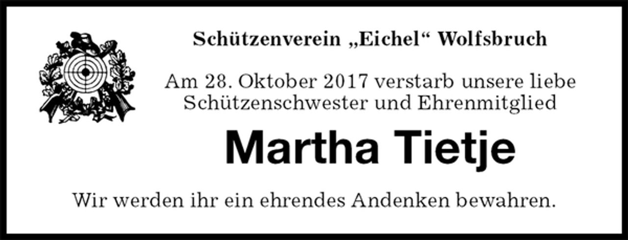 <p>Schützenverein „Eichel“ Wolfsbruch<br />Am 28. Oktober 2017 verstarb unsere liebe<br />Schützenschwester und Ehrenmitglied<br />Martha Tietje<br />Wir werden ihr ein ehrendes Andenken bewahren.</p>