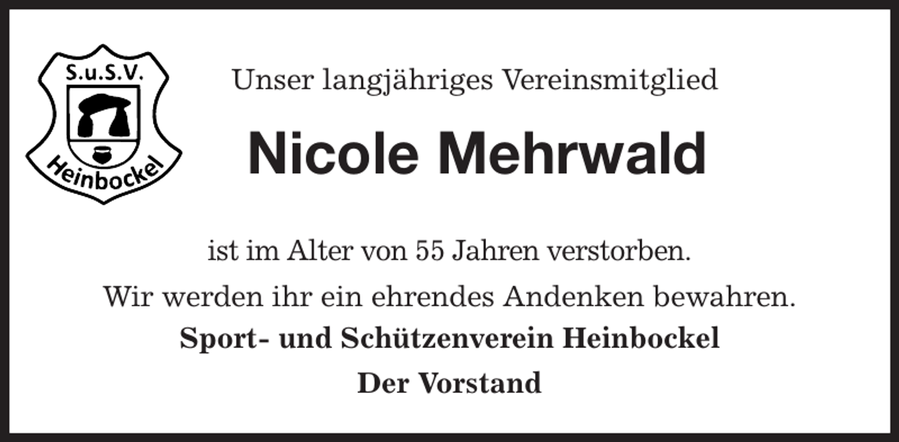 <p>Unser langjähriges Vereinsmitglied<br />Nicole Mehrwald<br />ist im Alter von 55 Jahren verstorben.<br />Wir werden ihr ein ehrendes Andenken bewahren.<br />Sport- und Schützenverein Heinbockel<br />Der Vorstand</p>