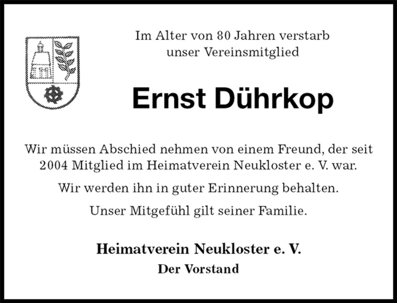 <p>Heimatverein Neukloster e. V.<br />Der Vorstand<br />Ernst Dührkop<br />Wir müssen Abschied nehmen von einem Freund, der seit 2004 Mitglied im Heimatverein Neukloster e. V. war.<br />Wir werden ihn in guter Erinnerung behalten.<br />Unser Mitgefühl gilt seiner Familie.<br />Im Alter von 80 Jahren verstarb<br />unser Vereinsmitglied</p>