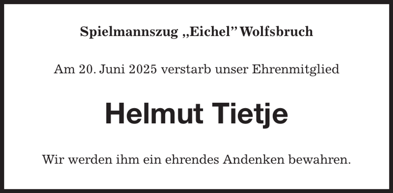 <p>Spielmannszug ,,Eichel” Wolfsbruch<br />Am 20. Juni 2025 verstarb unser Ehrenmitglied<br />Helmut Tietje<br />Wir werden ihm ein ehrendes Andenken bewahren.</p>