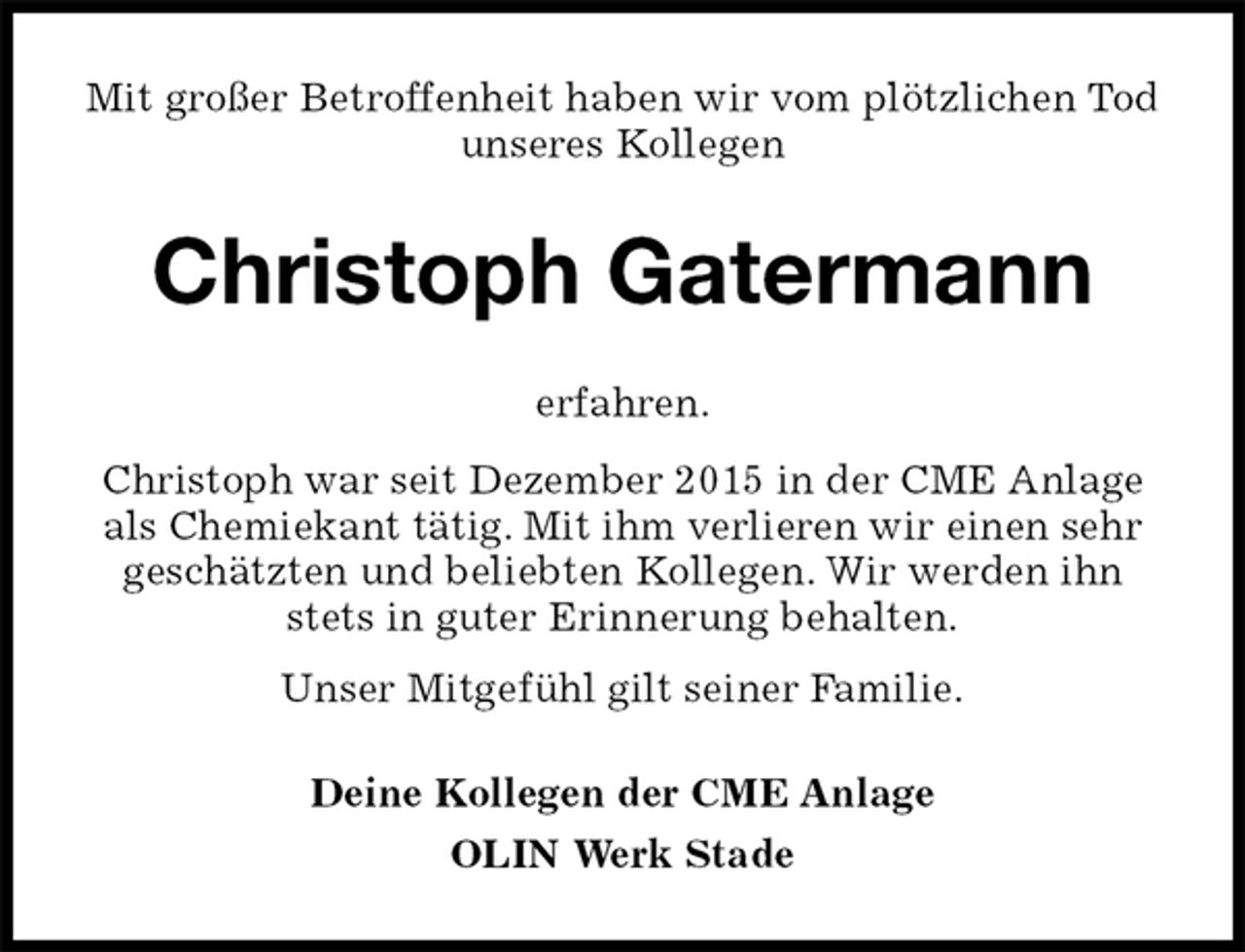 <p>Mit großer Betroffenheit haben wir vom plötzlichen Tod unseres Kollegen<br />Christoph Gatermann<br />erfahren.<br />Christoph war seit Dezember 2015 in der CME Anlage als Chemiekant tätig. Mit ihm verlieren wir einen sehr geschätzten und beliebten Kollegen. Wir werden ihn stets in guter Erinnerung behalten.<br />Unser Mitgefühl gilt seiner Familie.<br />Deine Kollegen der CME Anlage<br />OLIN Werk Stade</p>
