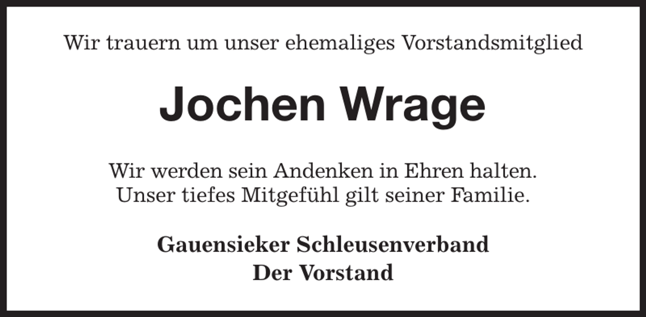 <p>Wir trauern um unser ehemaliges Vorstandsmitglied<br />Jochen Wrage<br />Wir werden sein Andenken in Ehren halten.<br />Unser tiefes Mitgefühl gilt seiner Familie.<br />Gauensieker Schleusenverband<br />Der Vorstand</p>
