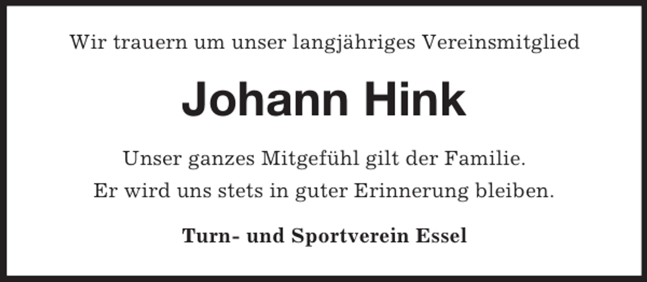 <p>Wir trauern um unser langjähriges Vereinsmitglied</p><p>Johann Hink<br />Unser ganzes Mitgefühl gilt der Familie.<br />Er wird uns stets in guter Erinnerung bleiben.<br />Turn- und Sportverein Essel</p>