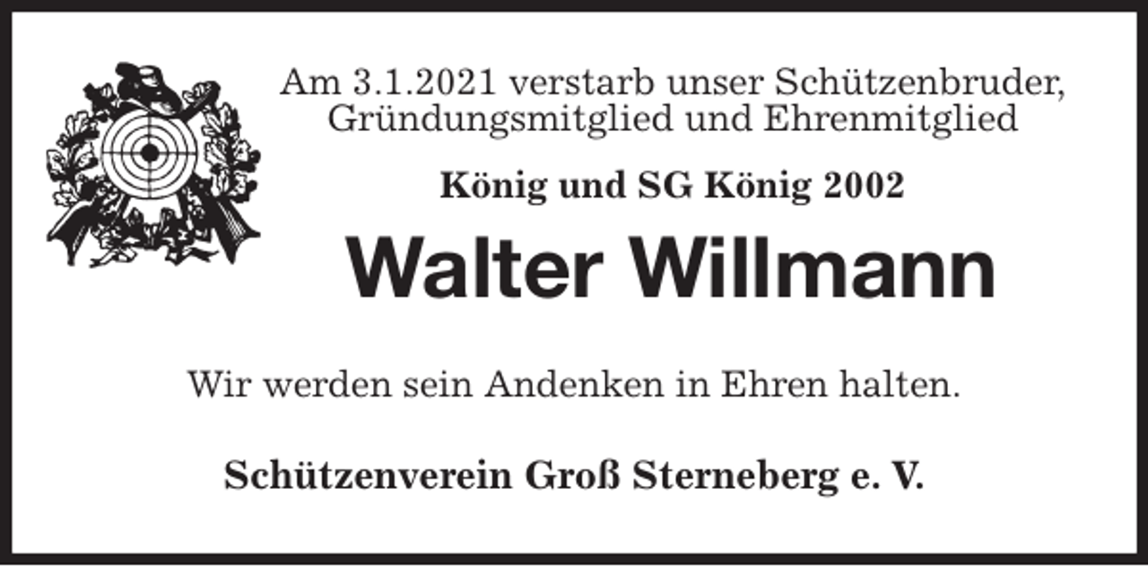 <p>Am 3.1.2021 verstarb unser Schützenbruder,<br />Gründungsmitglied und Ehrenmitglied<br />König und SG König 2002<br />Walter Willmann<br />Wir werden sein Andenken in Ehren halten.<br />Schützenverein Groß Sterneberg e. V.</p>