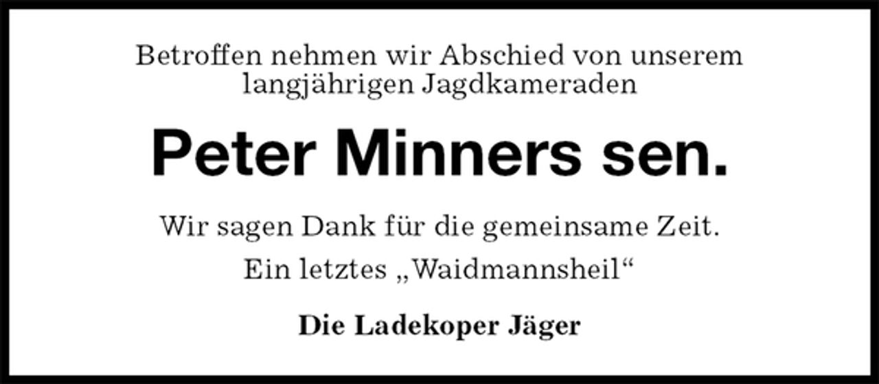 <p>Betroffen nehmen wir Abschied von unserem<br />langjährigen Jagdkameraden<br />Peter Minners sen.<br />Wir sagen Dank für die gemeinsame Zeit.<br />Ein letztes „Waidmannsheil“<br />Die Ladekoper Jäger</p>