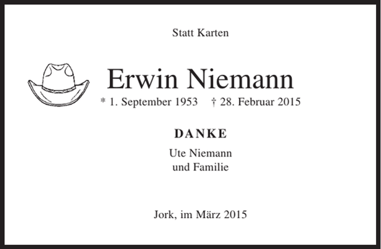 <p>Statt Karten</p><p>Erwin Niemann<br />* 1. September 1953</p><p>† 28. Februar 2015</p><p>DANKE<br />Ute Niemann<br />und Familie</p><p>Jork, im März 2015</p>