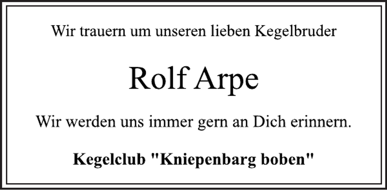 <p>Wir trauern um unseren lieben Kegelbruder<br />Rolf Arpe<br />Kegelclub "Kniepenbarg boben"<br />Wir werden uns immer gern an Dich erinnern.</p>