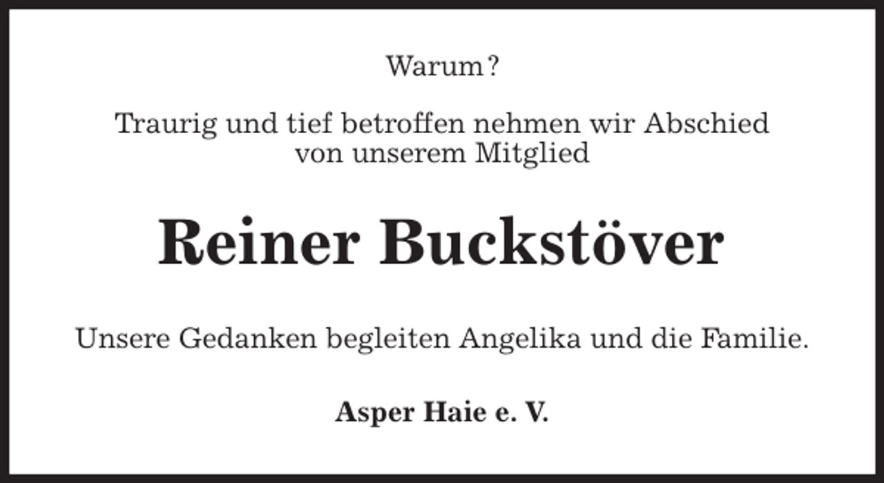 <p>Warum ?</p>
<p>Traurig und tief betroffen nehmen wir Abschied<br />von unserem Mitglied<br />Reiner Buckstöver<br />Unsere Gedanken begleiten Angelika und die Familie.<br />Asper Haie e. V.</p>